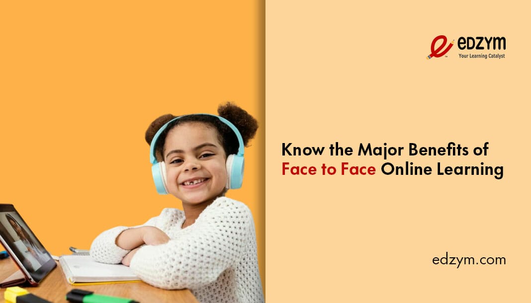 Know the Major Benefits of Face to Face Online Learning